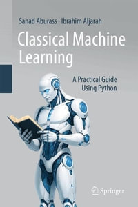 Classical Machine Learning : A Practical Guide Using Python - Sanad Aburass
