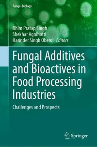 Fungal Additives and Bioactives in Food Processing Industries : Challenges and Prospects - Bhim Pratap Singh