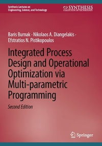 Integrated Process Design and Operational Optimization via Multi-parametric Programming : Synthesis Lectures on Engineering, Science, and Technology - Baris Burnak