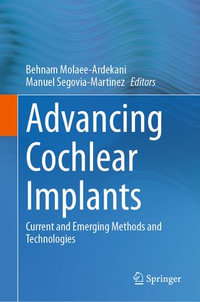 Advancing Cochlear Implants : Current and Emerging Methods and Technologies - Behnam Molaee-Ardekani