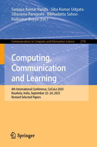 Computing, Communication and Learning : 4th International Conference, CoCoLe 2025, Rourkela, India, September 22-24, 2025, Revised Selected Papers - Sanjaya Kumar Panda