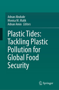 Plastic Tides : Tackling Plastic Pollution for Global Food Security - Adnan Abubakr