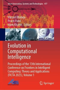 Evolution in Computational Intelligence : Proceedings of the 13th International Conference on Frontiers in Intelligent Computing: Theory and Applications (FICTA 2025), Volume 1 - Preeti Patel