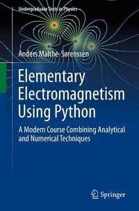 Elementary Electromagnetism Using Python : A Modern Course Combining Analytical and Numerical Techniques - Anders Malthe-Sørenssen