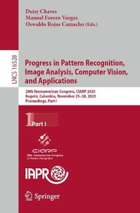 Progress in Pattern Recognition, Image Analysis, Computer Vision, and Applications : 28th Iberoamerican Congress, CIARP 2025, Bogota, Colombia, November 25â"28, 2025, Proceedings, Part I - Deisy Chaves