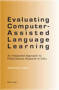 Evaluating Computer-Assisted Language Learning : An Integrated Approach to Effectiveness Research in CALL - Jonathan Leakey