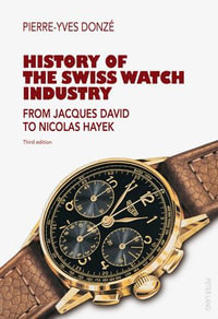 History of the Swiss Watch Industry : From Jacques David to Nicolas Hayek- Third edition - Pierre-Yves Donzé