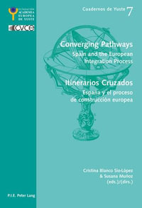 Converging Pathways- Itinerarios Cruzados : Spain and the European Integration Process- Espana y el proceso de construccion europea - Cristina Blanco-Sío Lopez