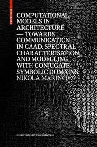 Computational Models in Architecture : Applied Virtuality Book Series, Volume 12 - Ludger Hovestadt (ed.), Nikola Marincic