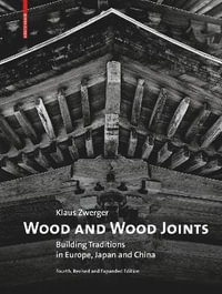 Wood and Wood Joints (4th revised and expanded edition) : Building Traditions of Europe, Japan and China - Klaus Zwerger