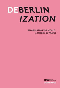 Deberlinization : Refabulating the World, a Theory of Praxis - Bonaventure Soh Bejeng Ndikung