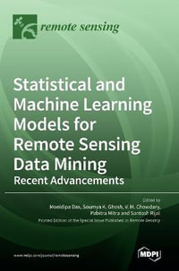 Statistical and Machine Learning Models for Remote Sensing Data Mining : Recent Advancements - Monidipa Das