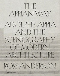 Appian Way : Adolphe Appia and the Scenography of Modern Architecture - ROSS ANDERSON