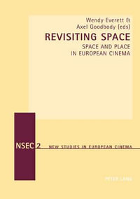 Revisiting Space : Space and Place in European Cinema - Axel Goodbody