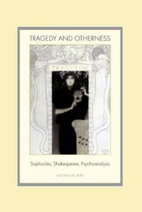 Tragedy and Otherness : Sophocles, Shakespeare, Psychoanalysis - Nicholas Ray