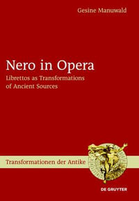 Nero in Opera : Librettos as Transformations of Ancient Sources - Gesine Manuwald