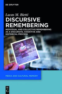 Discursive Remembering : Individual and Collective Remembering as a Discursive, Cognitive and Historical Process - Lucas M. Bietti