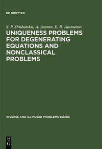 Uniqueness Problems for Degenerating Equations and Nonclassical Problems : Inverse and Ill-Posed Problems Series - A. Asanov