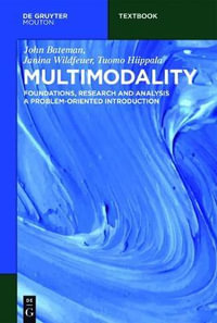 Multimodality : Foundations, Research and Analysis - A Problem-Oriented Introduction - John Bateman