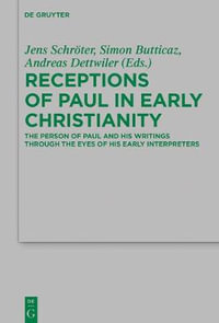 Receptions of Paul in Early Christianity : The Person of Paul and His Writings Through the Eyes of His Early Interpreters - Andreas Dettwiler