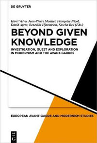 Beyond Given Knowledge : Investigation, Quest and Exploration in Modernism and the Avant-Gardes - Benedikt Hjartarson