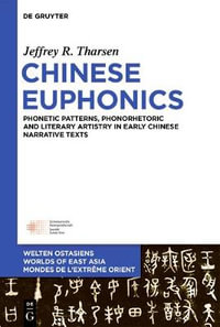 Chinese Euphonics : Phonetic Patterns, Phonorhetoric and Literary Artistry in Early Chinese Narrative Texts - Jeffrey R. Tharsen