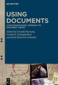 Using Documents : A Multidisciplinary Approach to Document Theory - Frederik Schlupkothen