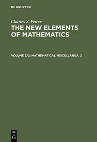 Mathematical Miscellanea. 2 : Charles S. Peirce: The New Elements of Mathematics - Charles S. Peirce
