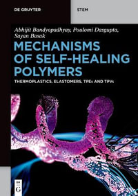 Mechanisms of Self-Healing Polymers : Thermoplastics, Elastomers, TPEs and TPVs - Abhijit... Bandyopadhyay Dasgupta Basak
