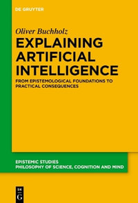 Explaining Artificial Intelligence : From Epistemological Foundations to Practical Consequences - Oliver Buchholz