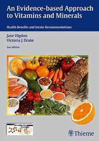 An Evidence-Based Approach to Vitamins and Minerals : Health Benefits and Intake Recommendations - Jane Higdon, Ph.D.