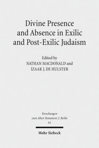 Divine Presence and Absence in Exilic and Post-Exilic Judaism : Studies of the Sofja Kovalevskaja Research Group on Early Jewish Monotheism Vol. II - Izaak J. de Hulster