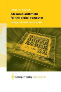 Advanced Arithmetic for the Digital Computer : Design of Arithmetic Units : Design of Arithmetic Units - Ulrich W. Kulisch