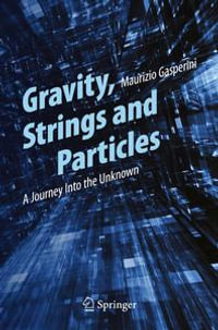 Gravity, Strings and Particles : A Journey Into the Unknown - Maurizio Gasperini