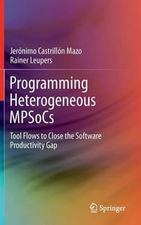 Programming Heterogeneous MPSoCs : Tool Flows to Close the Software Productivity Gap - JerÃ³nimo CastrillÃ³n Mazo