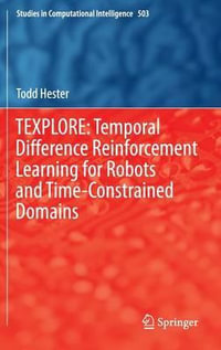 TEXPLORE : Temporal Difference Reinforcement Learning for Robots and Time-Constrained Domains - Todd Hester