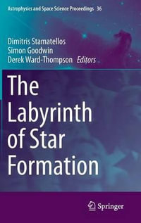 The Labyrinth of Star Formation : Astrophysics and Space Science Proceedings - Derek Ward-Thompson