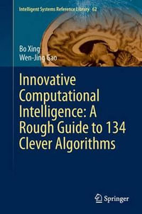 Innovative Computational Intelligence : A Rough Guide to 134 Clever Algorithms - Bo Xing