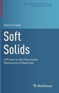 Soft Solids : A Primer to the Theoretical Mechanics of Materials - Alan D. Freed