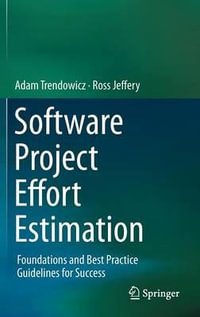 Software Project Effort Estimation : Foundations and Best Practice Guidelines for Success - Adam Trendowicz