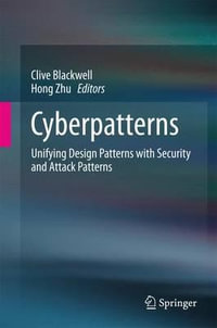 Cyberpatterns : Unifying Design Patterns with Security and Attack Patterns - Clive Blackwell