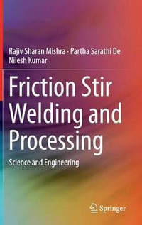 Friction Stir Welding and Processing : Science and Engineering - Rajiv Sharan Mishra