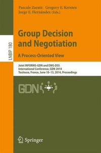 Group Decision and Negotiation. A Process-Oriented View : Joint INFORMS-GDN and EWG-DSS International Conference, GDN 2014, Toulouse, France, June 10-13, 2014, Proceedings - Gregory E. Kersten