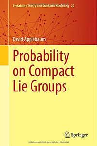 Probability on Compact Lie Groups : Probability Theory and Stochastic Modelling - David Applebaum