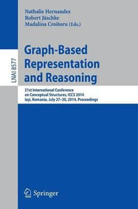 Graph-Based Representation and Reasoning : 21st International Conference on Conceptual Structures, ICCS 2014, Iasi, Romania, July 27-30, 2014, Proceedings - Madalina Croitoru