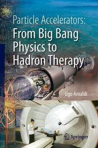 Particle Accelerators : From Big Bang Physics to Hadron Therapy - Ugo Amaldi