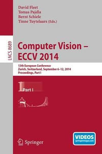 Computer Vision -- ECCV 2014 : 13th European Conference, Zurich, Switzerland, September 6-12, 2014, Proceedings, Part I - Bernt Schiele