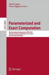 Parameterized and Exact Computation : 9th International Symposium, IPEC 2014, Wroclaw, Poland, September 10-12, 2014. Revised Selected Papers - Marek Cygan