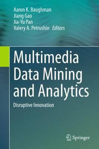 Multimedia Data Mining and Analytics : Disruptive Innovation - Aaron Baughman