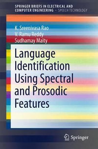 Language Identification Using Spectral and Prosodic Features : SpringerBriefs in Electrical and Computer Engineering: Speech Technology - K. Sreenivasa Rao